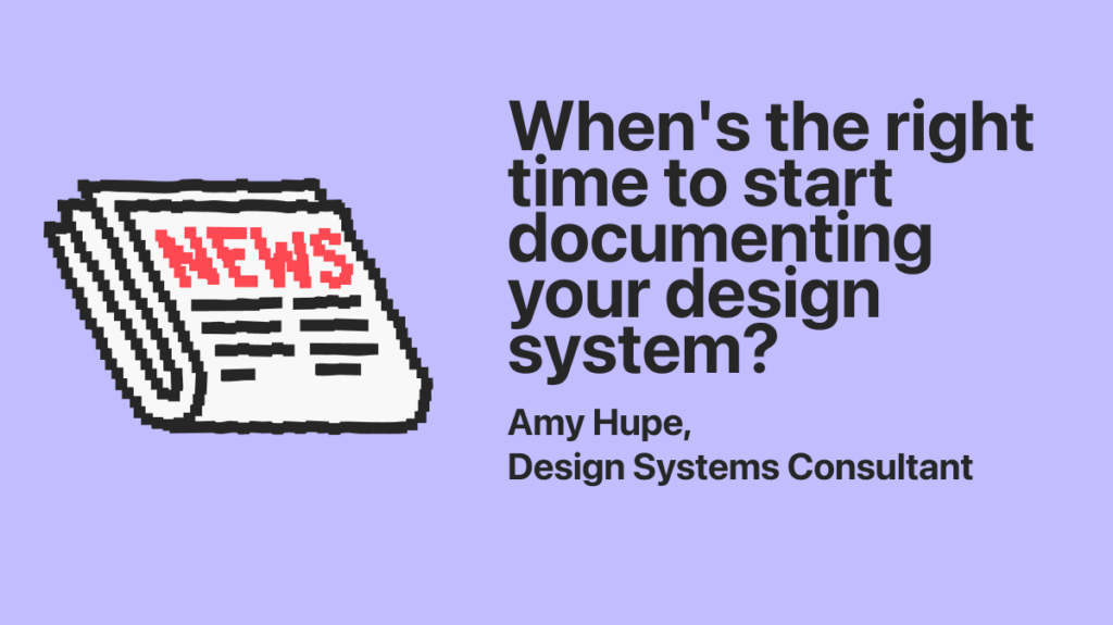 When's the right time to start documenting your design system? - zeroheight